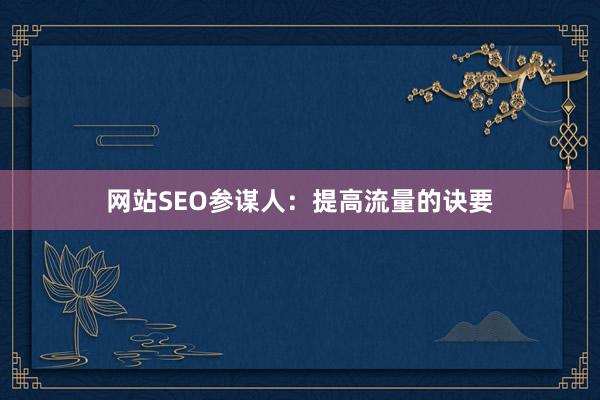 网站SEO参谋人：提高流量的诀要