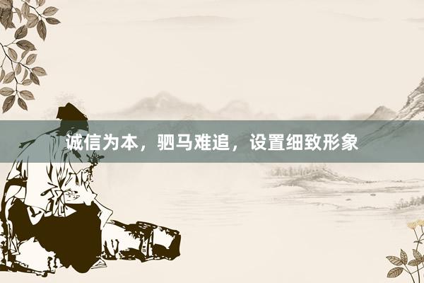 诚信为本，驷马难追，设置细致形象